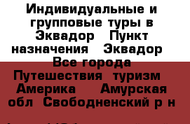 Индивидуальные и групповые туры в Эквадор › Пункт назначения ­ Эквадор - Все города Путешествия, туризм » Америка   . Амурская обл.,Свободненский р-н